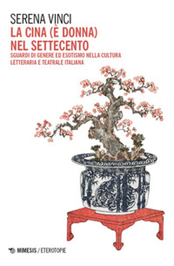 La Cina (è donna) nel Settecento. Sguardi di genere ed esotismo nella cultura letteraria e teatrale italiana - Librerie.coop