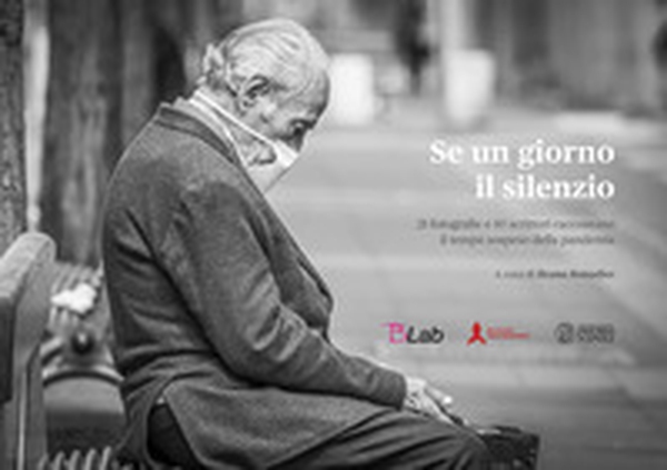 Se un giorno il silenzio. 21 fotografie e 10 scrittori raccontano il tempo sospeso della pandemia - Librerie.coop Se un giorno il silenzio. 21 fotografie e 10 scrittori raccontano il tempo sospeso della pandemia - Librerie.coop