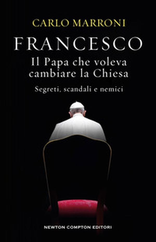 Francesco. Il Papa che voleva cambiare la Chiesa. Segreti, scandali e nemici - Librerie.coop Francesco. Il Papa che voleva cambiare la Chiesa. Segreti, scandali e nemici - Librerie.coop