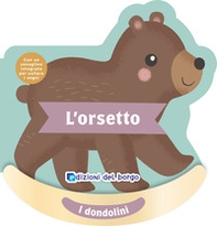 L'orsetto. I dondolini. Con un sonaglino integrato per cullare i sogni - Librerie.coop