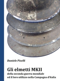 Gli elmetti MKII della seconda guerra mondiale ed il loro utilizzo nella Campagna d'Italia - Librerie.coop Gli elmetti MKII della seconda guerra mondiale ed il loro utilizzo nella Campagna d'Italia - Librerie.coop