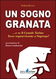 Un sogno granata... E se il grande Torino fosse sopravvissuto a Superga? - Librerie.coop