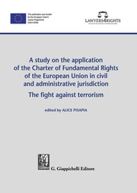 A study on the application of the Charter of Fundamental Rights of European Union in civil and administrative jurisdiction. The fight against terrorism - Librerie.coop