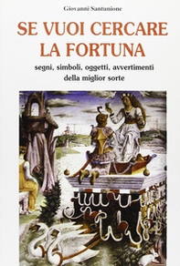 Se vuoi cercare la fortuna. Segni, simboli, oggetti, avvertimenti della miglior sorte - Librerie.coop Se vuoi cercare la fortuna. Segni, simboli, oggetti, avvertimenti della miglior sorte - Librerie.coop