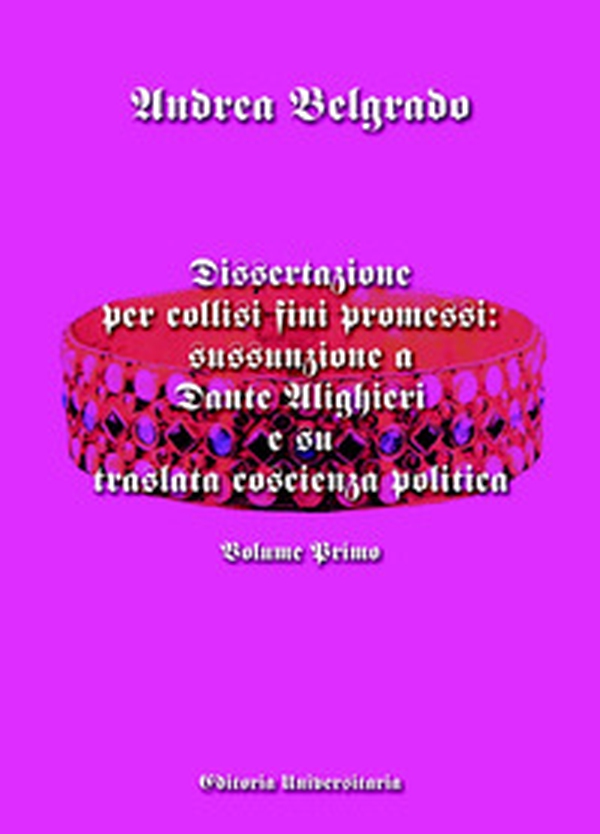 Dissertazione per collisi fini promessi: sussunzione a Dante Alighieri e su traslata coscienza politica - Vol. 1 - Librerie.coop Dissertazione per collisi fini promessi: sussunzione a Dante Alighieri e su traslata coscienza politica - Vol. 1 - Librerie.coop