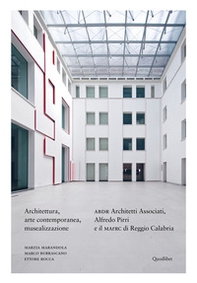 Architettura, arte contemporanea, musealizzazione. ABDR Architetti Associati, Alfredo Pirri e il MArRC di Reggio Calabria - Librerie.coop