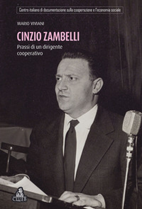 Cinzio Zambelli. Prassi di un dirigente cooperativo - Librerie.coop Cinzio Zambelli. Prassi di un dirigente cooperativo - Librerie.coop