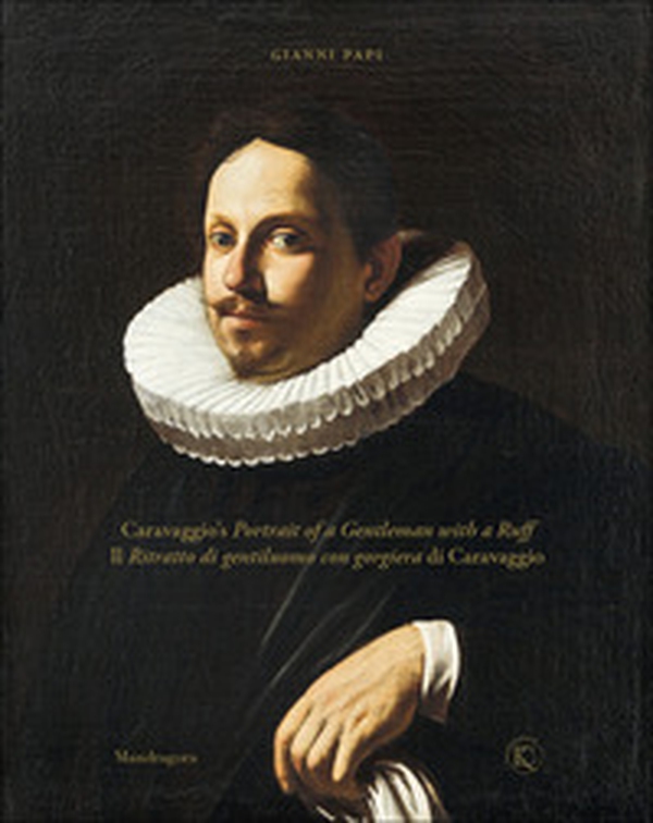 Il ritratto di gentiluomo con gorgiera di Caravaggio-Caravaggio's portrait of a gentleman with a ruff - Librerie.coop Il ritratto di gentiluomo con gorgiera di Caravaggio-Caravaggio's portrait of a gentleman with a ruff - Librerie.coop