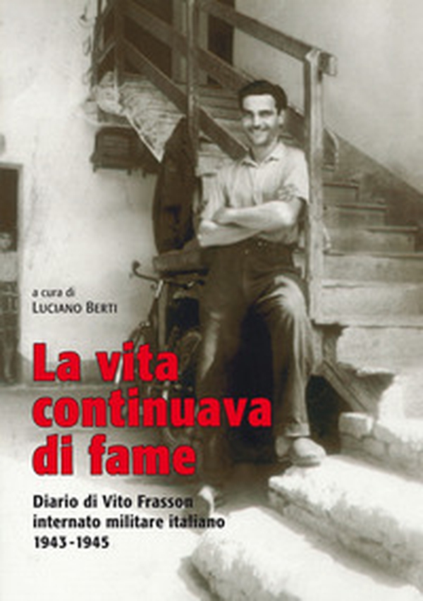 La vita continuava di fame. Diario di Vito Frasson internato militare italiano 1943-1945 - Librerie.coop La vita continuava di fame. Diario di Vito Frasson internato militare italiano 1943-1945 - Librerie.coop