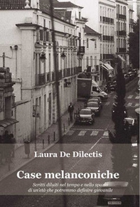 Case melanconiche. Scritti diluiti nel tempo e nello spazio di un'età che potremmo definire giovanile - Librerie.coop