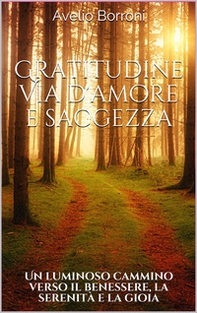 Gratitudine, via d'amore e saggezza. Un luminoso cammino verso il benessere, la serenità e la gioia - Librerie.coop Gratitudine, via d'amore e saggezza. Un luminoso cammino verso il benessere, la serenità e la gioia - Librerie.coop