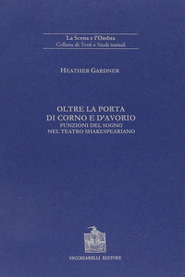 Oltre la porta di corno e d'avorio. Funzioni del sogno nel teatro shakespeariano - Librerie.coop Oltre la porta di corno e d'avorio. Funzioni del sogno nel teatro shakespeariano - Librerie.coop