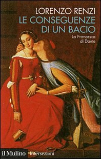 Le conseguenze di un bacio. L'episodio di Francesca nella «Commedia» di Dante - Librerie.coop