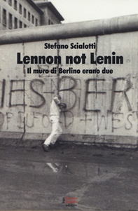 Lennon not Lenin. Il muro di Berlino erano due - Librerie.coop