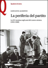 La periferia del partito. La DC trentina negli anni del centro-sinistra (1955-1968) - Librerie.coop