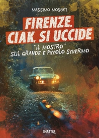 Firenze. Ciak, si uccide. Il mostro sul grande e piccolo schermo - Librerie.coop Firenze. Ciak, si uccide. Il mostro sul grande e piccolo schermo - Librerie.coop