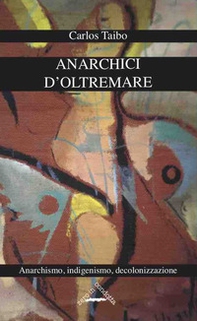 Anarchici d'oltremare. Anarchismo, indigenismo, decolonizzazione - Librerie.coop
