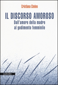 Il discorso amoroso. Dall'amore della madre al godimento femminile - Librerie.coop