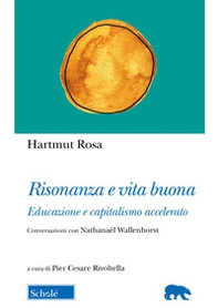 Risonanza e vita buona. Educazione e capitalismo accelerato. Conversazioni con Nathanaël Wallenhorst - Librerie.coop