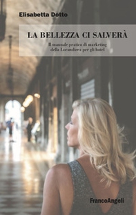La bellezza ci salverà. Il manuale pratico di marketing della Locandiera per gli hotel - Librerie.coop