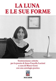 La Luna e le sue forme... Testimonianze critiche per la poesia di Anna Cascella Luciani - Librerie.coop La Luna e le sue forme... Testimonianze critiche per la poesia di Anna Cascella Luciani - Librerie.coop