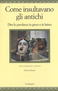 Come insultavano gli antichi. Dire le parolacce in greco e in latino. Testo greco e latino a fronte - Librerie.coop Come insultavano gli antichi. Dire le parolacce in greco e in latino. Testo greco e latino a fronte - Librerie.coop