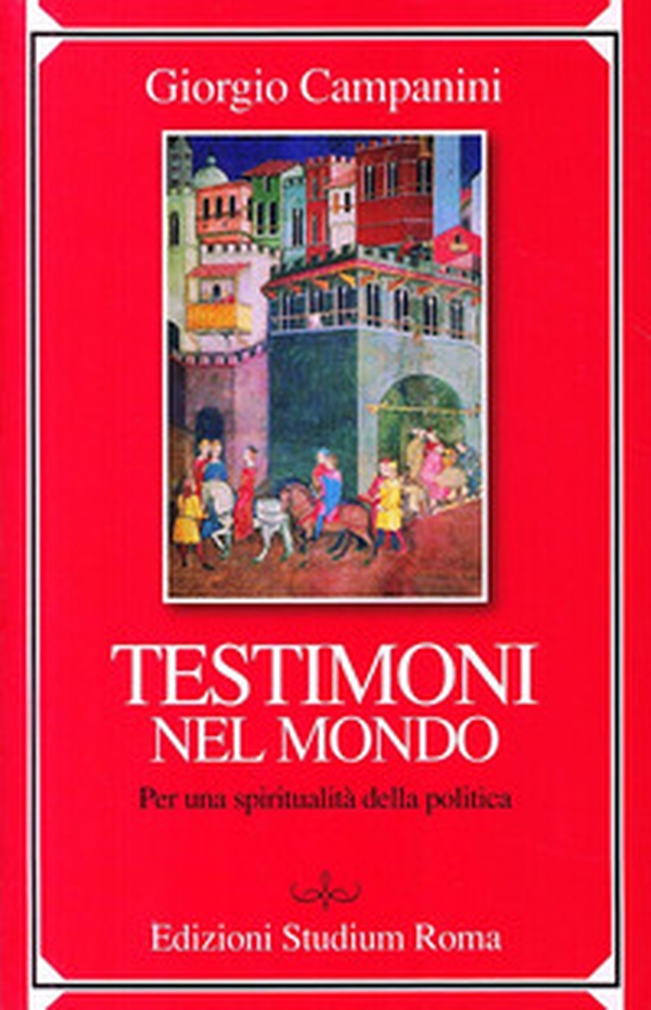Testimoni nel mondo. Per una spiritualità della politica - Librerie.coop Testimoni nel mondo. Per una spiritualità della politica - Librerie.coop