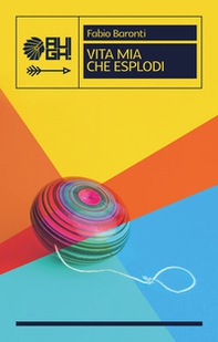 Vita mia che esplodi - Librerie.coop