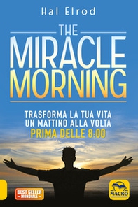 The miracle morning. Trasforma la tua vita un mattino alla volta prima delle 8:00 - Librerie.coop