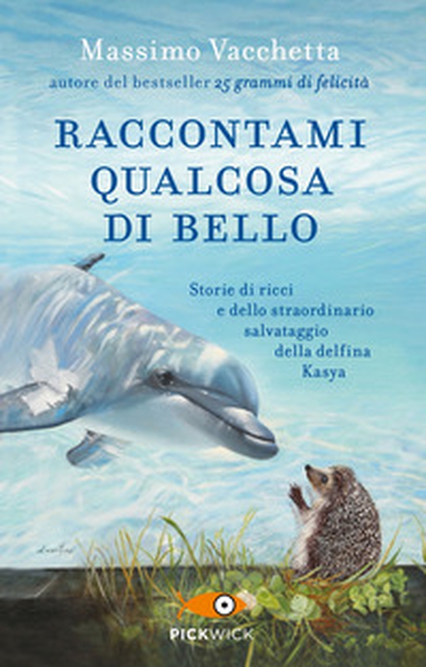 Raccontami qualcosa di bello. Storie di ricci e dello straordinario salvataggio della delfina Kasya - Librerie.coop Raccontami qualcosa di bello. Storie di ricci e dello straordinario salvataggio della delfina Kasya - Librerie.coop