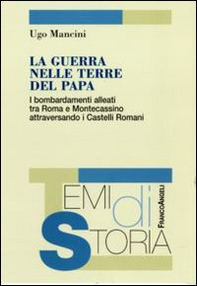 La guerra nelle terre del papa. I bombardamenti alleati tra Roma e Montecassino attraversando i Castelli Romani - Librerie.coop