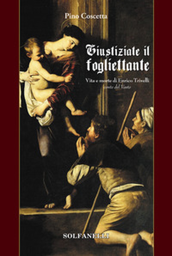 Giustiziate il fogliettante. Vita e morte di Enrico Trivelli conte del Vasto - Librerie.coop Giustiziate il fogliettante. Vita e morte di Enrico Trivelli conte del Vasto - Librerie.coop