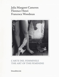 Julia Margaret Cameron, Florence Henri, Francesca Woodman. L'arte del femminile. Catalogo della mostra (Napoli, 18 marzo-1 maggio 2017). Ediz. italiana e inglese - Librerie.coop