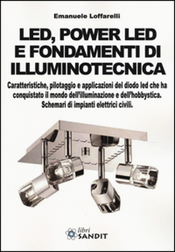 Led, power led e fondamenti di illuminotecnica. Caratteristiche, pilotaggio e applicazioni del diodo led che ha conquistato il mondo dell'illuminazione... - Librerie.coop