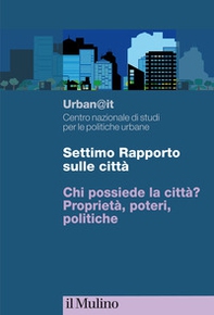 Settimo rapporto sulle città. Chi possiede la città? Proprietà, poteri, politiche - Librerie.coop