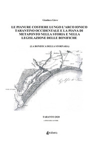 Le pianure costiere lungo l'arco ionico tarantino occidentale e la piana di Metaponto nella storia e nella legislazione delle bonifiche. La bonifica della Stornara - Librerie.coop