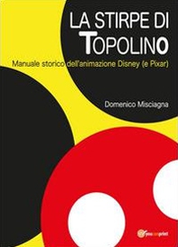 La stirpe di Topolino. Manuale storico dell'animazione Disney (e Pixar) - Librerie.coop