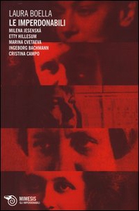 Le imperdonabili. Milena Jesenská, Etty Hillesum, Marina Cvetaeva, Ingeborg Bachmann, Cristina Campo - Librerie.coop