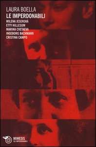 Le imperdonabili. Milena Jesenská, Etty Hillesum, Marina Cvetaeva, Ingeborg Bachmann, Cristina Campo - Librerie.coop Le imperdonabili. Milena Jesenská, Etty Hillesum, Marina Cvetaeva, Ingeborg Bachmann, Cristina Campo - Librerie.coop