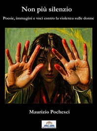 Non più silenzio. Poesie, immagini e voci contro la violenza sulle donne - Librerie.coop