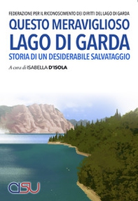 Questo meraviglioso lago di Garda. Storia di un desiderabile salvataggio - Librerie.coop