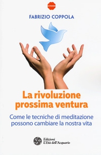 La rivoluzione prossima ventura. Come le tecniche di meditazione possono cambiare la nostra vita - Librerie.coop