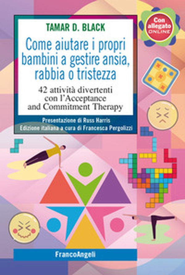 Come aiutare i propri bambini a gestire ansia, rabbia o tristezza. 42 attività divertenti con l'Acceptance and Commitment Therapy - Librerie.coop Come aiutare i propri bambini a gestire ansia, rabbia o tristezza. 42 attività divertenti con l'Acceptance and Commitment Therapy - Librerie.coop