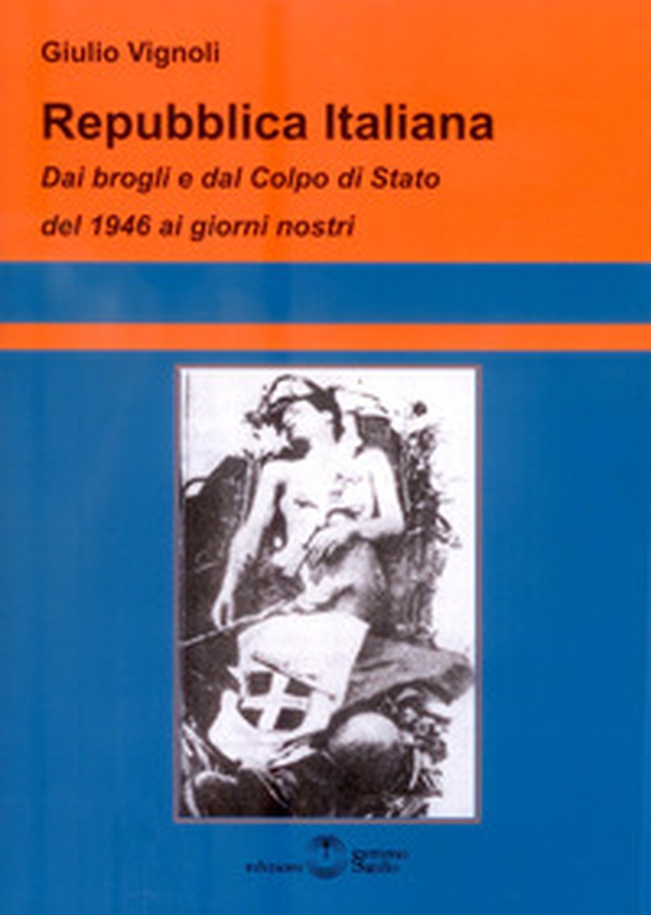 Repubblica Italiana. Dai brogli e dal Colpo di Stato del 1946 ai giorni nostri - Librerie.coop Repubblica Italiana. Dai brogli e dal Colpo di Stato del 1946 ai giorni nostri - Librerie.coop
