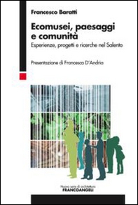 Ecomusei, paesaggi e comunità. Esperienze, progetti e ricerche nel Salento - Librerie.coop