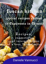 Tuscany Cooking as we prepare in Capovento in Chianti. Recipes, suggestions, and interpretations of a true Tuscan artist - Librerie.coop