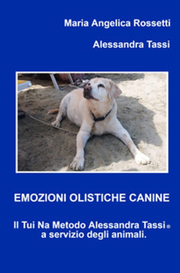 Emozioni olistiche canine. Il Tui Na Metodo Alessandra Tassi a servizio degli animali - Librerie.coop Emozioni olistiche canine. Il Tui Na Metodo Alessandra Tassi a servizio degli animali - Librerie.coop