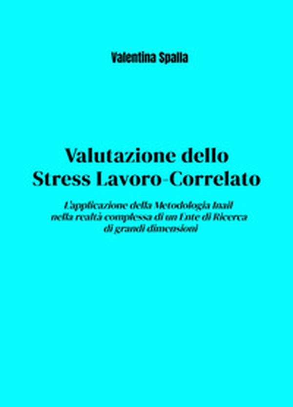 Valutazione dello stress lavoro-correlato. L'applicazione della metodologia Inail nella realtà complessa di un ente di ricerca di grandi dimensioni - Librerie.coop Valutazione dello stress lavoro-correlato. L'applicazione della metodologia Inail nella realtà complessa di un ente di ricerca di grandi dimensioni - Librerie.coop