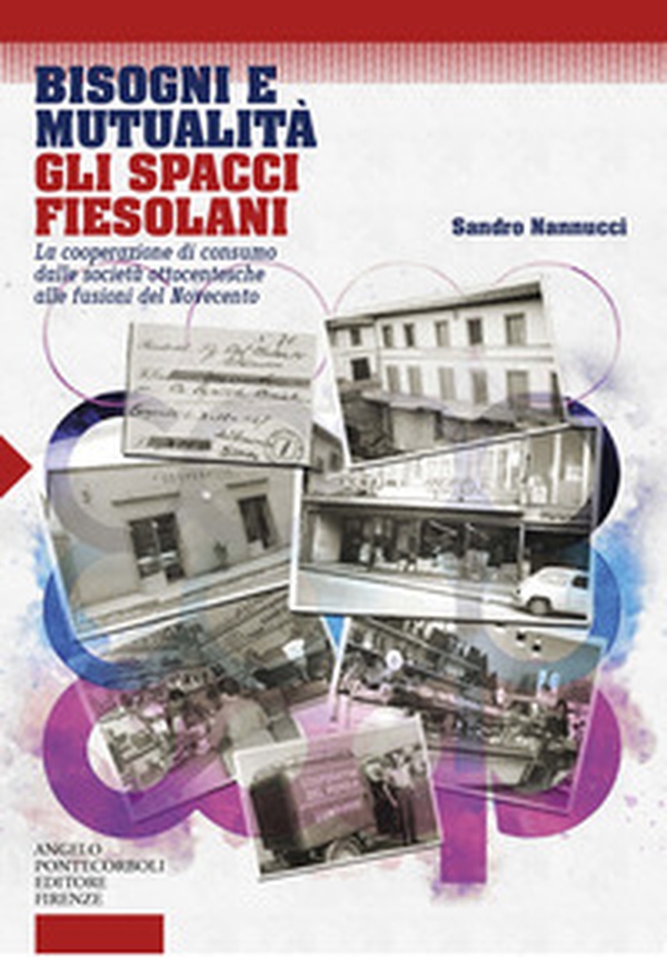Bisogni e mutualità. Gli spacci fiesolani. La cooperazione di consumo dalle società ottocentesche alle fusioni del Novecento - Librerie.coop Bisogni e mutualità. Gli spacci fiesolani. La cooperazione di consumo dalle società ottocentesche alle fusioni del Novecento - Librerie.coop