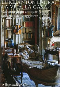 Luigi Anton Laura: la vita, la casa. Racconti di un antiquario, collezionista, viaggiatore - Librerie.coop Luigi Anton Laura: la vita, la casa. Racconti di un antiquario, collezionista, viaggiatore - Librerie.coop